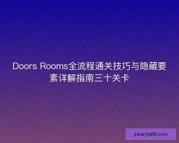Doors Rooms全流程通关技巧与隐藏要素详解指南三十关卡